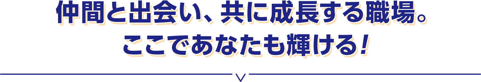 仲間と出会い、共に成長する職場。ここであなたも輝ける！